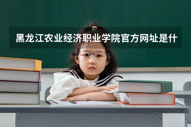 黑龙江农业经济职业学院官方网址是什么