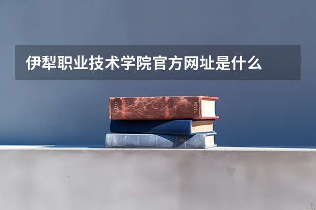 伊犁职业技术学院官方网址是什么