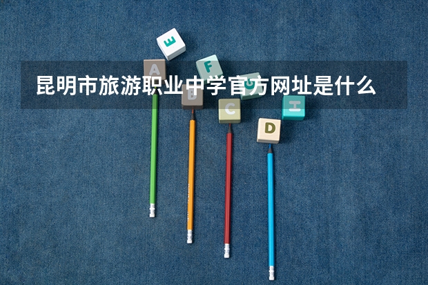 昆明市旅游职业中学官方网址是什么