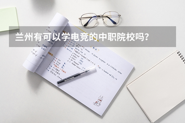 兰州有可以学电竞的中职院校吗?