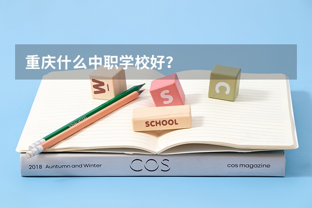 重庆什么中职学校好?