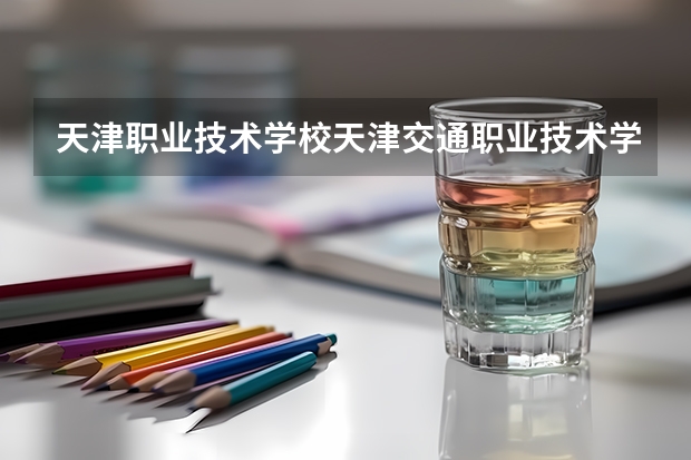 天津职业技术学校天津交通职业技术学院 中等职业教育国家奖学金是怎样审核的