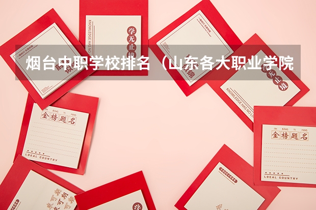 烟台中职学校排名（山东各大职业学院排名）