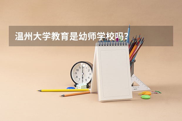 温州大学教育是幼师学校吗？