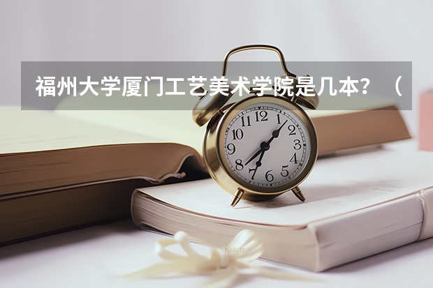 福州大学厦门工艺美术学院是几本？（福州最牛美术培训排名）