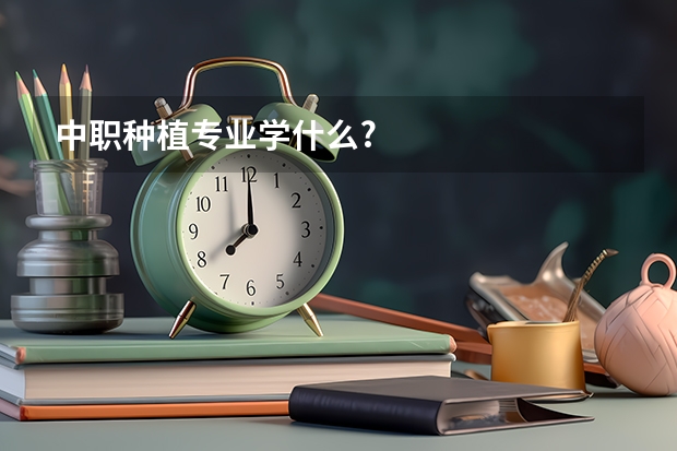 中职种植专业学什么?
