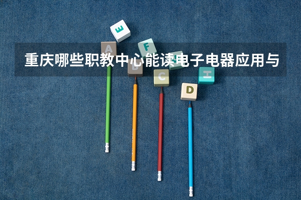 重庆哪些职教中心能读电子电器应用与维修专业