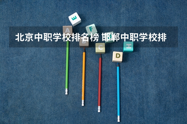 北京中职学校排名榜 邯郸中职学校排名