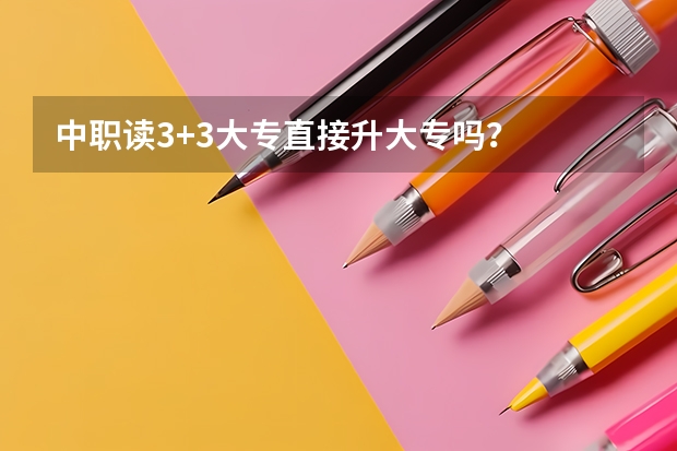 中职读3+3大专直接升大专吗？