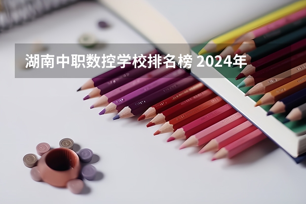 湖南中职数控学校排名榜 2024年咸阳排名前三的公办数控学校名单