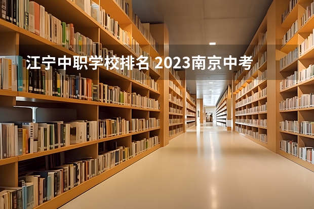 江宁中职学校排名 2023南京中考各学校分数线