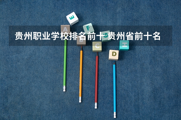 贵州职业学校排名前十 贵州省前十名职业学校