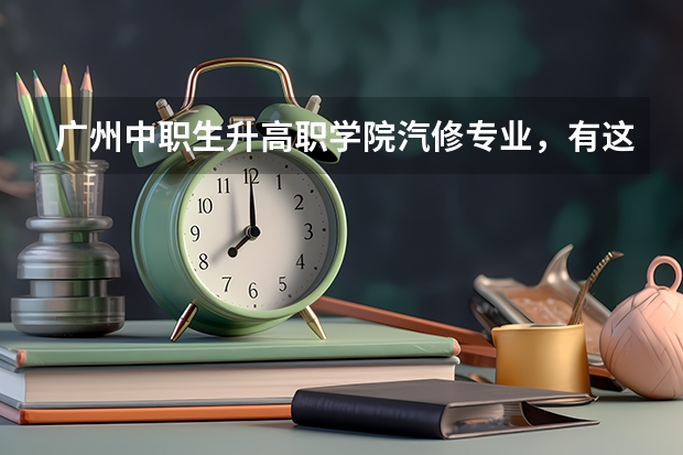 广州中职生升高职学院汽修专业，有这样的学校吗？