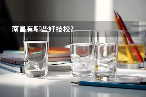 南昌有哪些好技校？