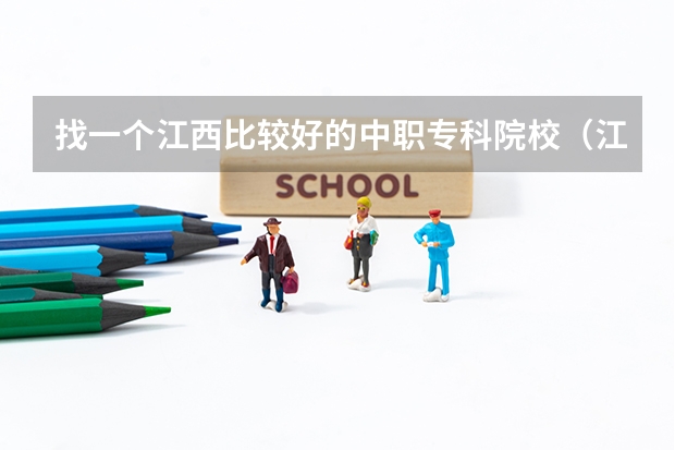 找一个江西比较好的中职专科院校（江西所有职高学校排名）