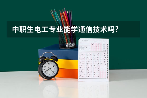 中职生电工专业能学通信技术吗?