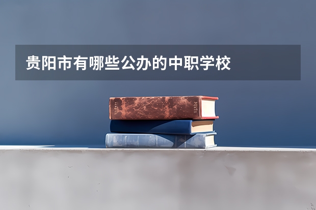 贵阳市有哪些公办的中职学校