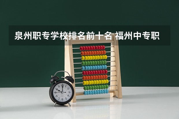 泉州职专学校排名前十名 福州中专职业学校排名