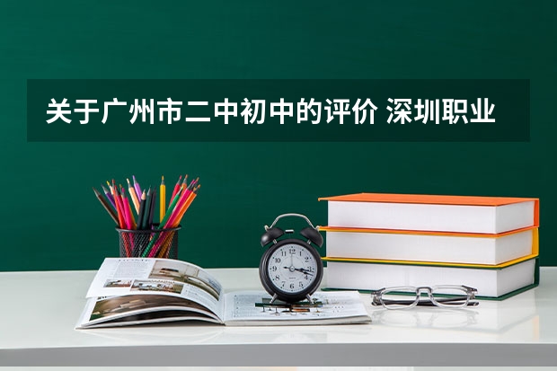 关于广州市二中初中的评价 深圳职业技术院校排名