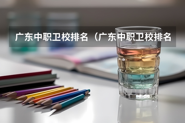广东中职卫校排名（广东中职卫校排名）