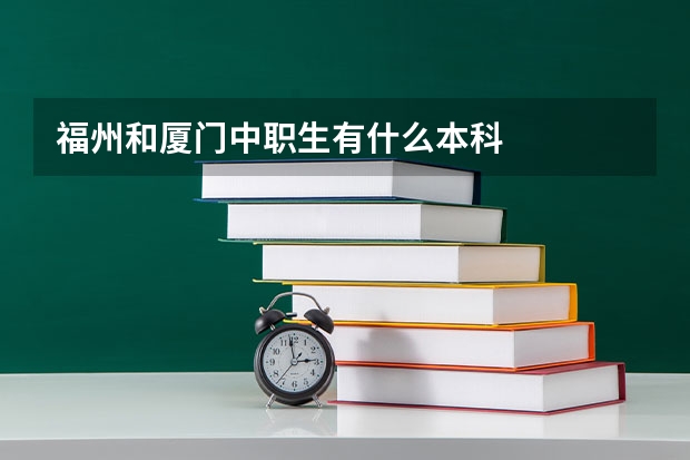福州和厦门中职生有什么本科