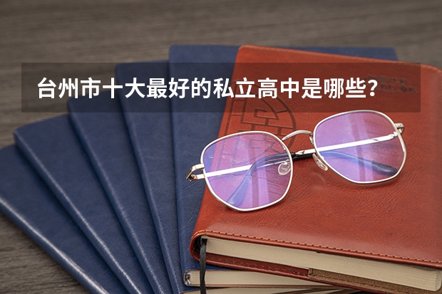 台州市十大最好的私立高中是哪些？
