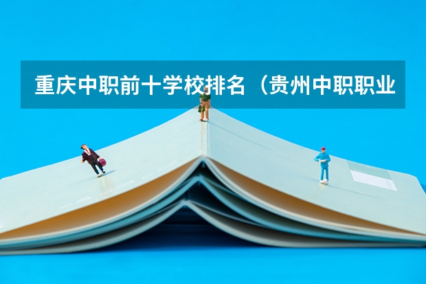 重庆中职前十学校排名（贵州中职职业学校排名）