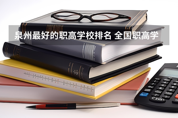 泉州最好的职高学校排名 全国职高学校排名榜？