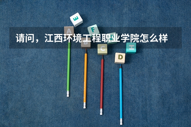 请问，江西环境工程职业学院怎么样