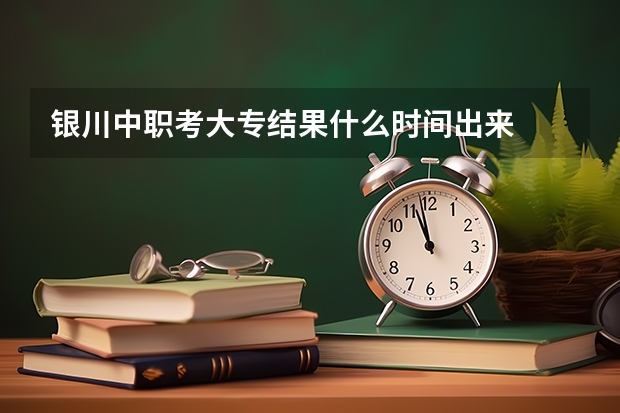 银川中职考大专结果什么时间出来