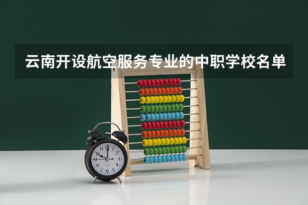 云南开设航空服务专业的中职学校名单有哪些