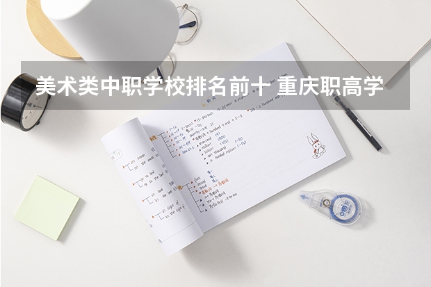 美术类中职学校排名前十 重庆职高学校排名前十