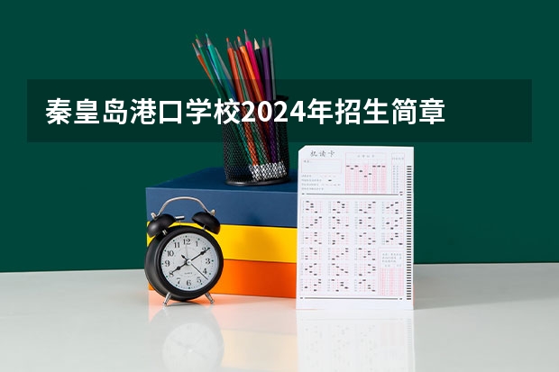 秦皇岛港口学校2024年招生简章 2024年秦皇岛排名前三的会计学校名单