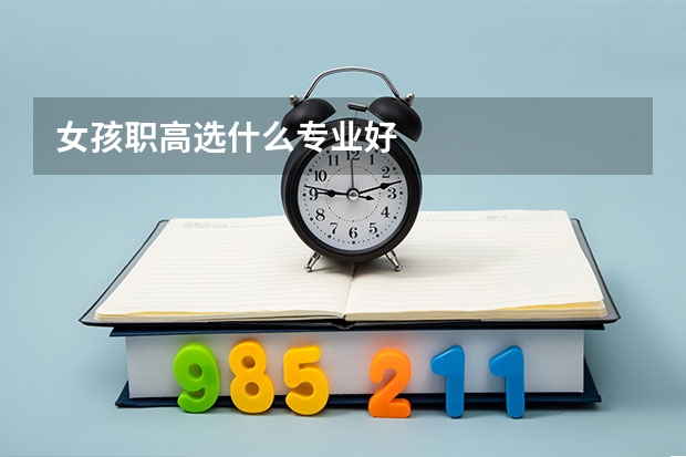 女孩职高选什么专业好
