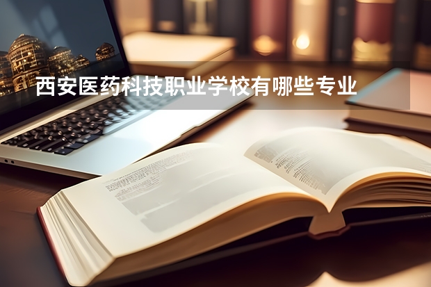西安医药科技职业学校有哪些专业