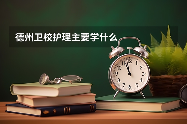 德州卫校护理主要学什么