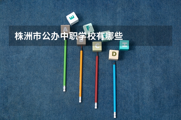 株洲市公办中职学校有哪些