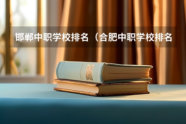 邯郸中职学校排名（合肥中职学校排名）