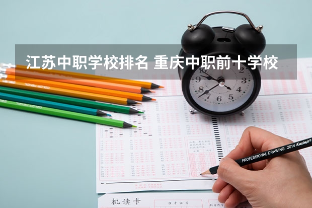 江苏中职学校排名 重庆中职前十学校排名
